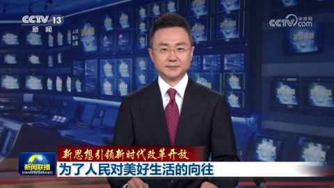 【新思想引領(lǐng)新時(shí)代改革開放】為了人民對(duì)美好生活的向往